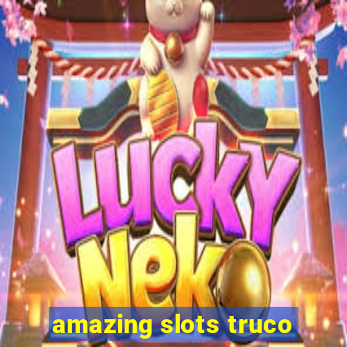 amazing slots truco